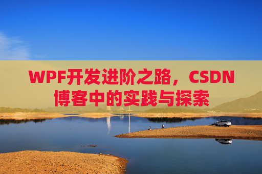 WPF开发进阶之路,CSDN博客中的实践与探索